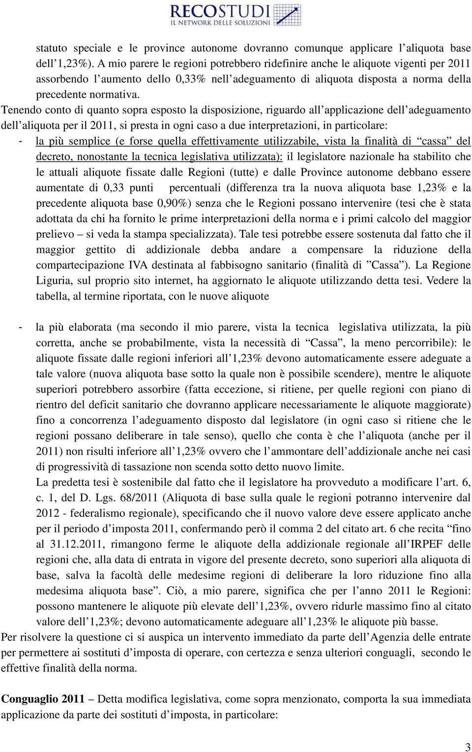 Tenendo conto di quanto sopra esposto la disposizione, riguardo all applicazione dell adeguamento dell aliquota per il 2011, si presta in ogni caso a due interpretazioni, in particolare: - la più