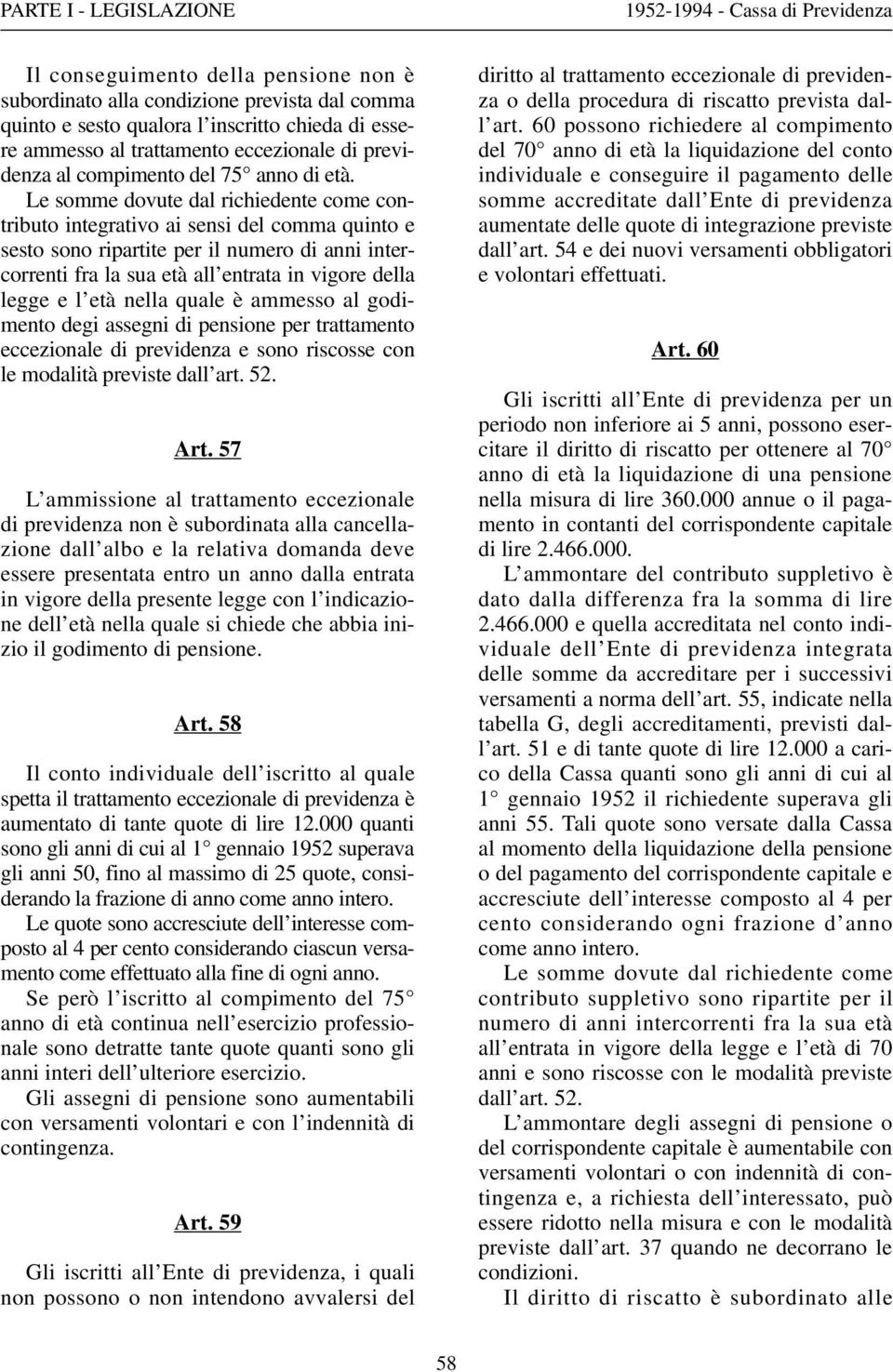 Le somme dovute dal richiedente come contributo integrativo ai sensi del comma quinto e sesto sono ripartite per il numero di anni intercorrenti fra la sua età all entrata in vigore della legge e l