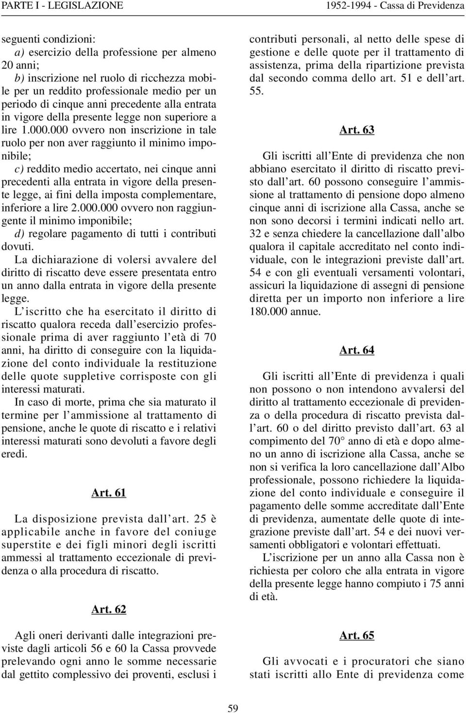 000 ovvero non inscrizione in tale ruolo per non aver raggiunto il minimo imponibile; c) reddito medio accertato, nei cinque anni precedenti alla entrata in vigore della presente legge, ai fini della