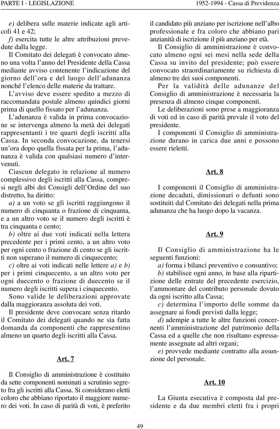 materie da trattare. L avviso deve essere spedito a mezzo di raccomandata postale almeno quindici giorni prima di quello fissato per l adunanza.