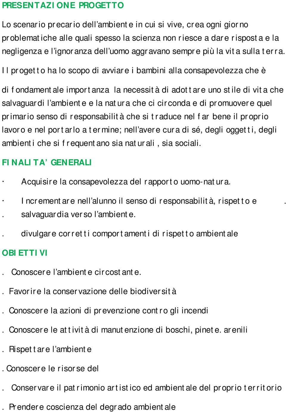 Il progetto ha lo scopo di avviare i bambini alla consapevolezza che è di fondamentale importanza la necessità di adottare uno stile di vita che salvaguardi l ambiente e la natura che ci circonda e