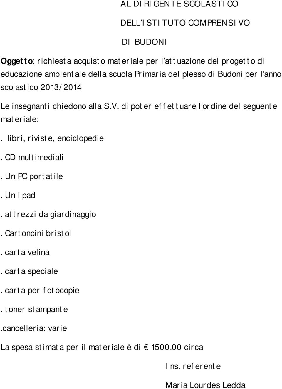 di poter effettuare l ordine del seguente materiale:. libri, riviste, enciclopedie. CD multimediali. Un PC portatile. Un Ipad. attrezzi da giardinaggio.