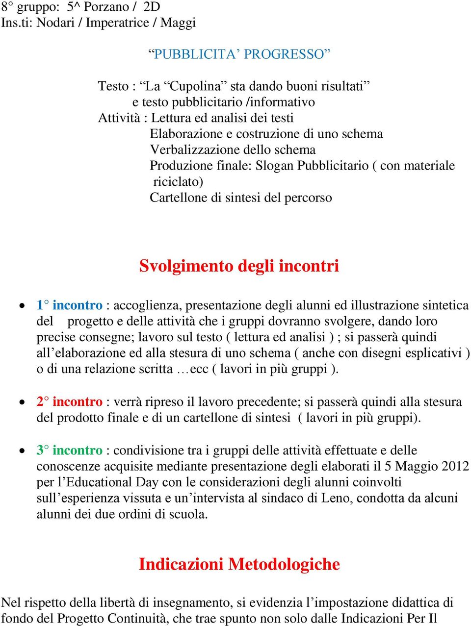 Produzione finale: Slogan Pubblicitario ( con materiale riciclato) Svolgimento degli incontri 1 incontro : accoglienza, presentazione degli alunni ed illustrazione sintetica del progetto e delle