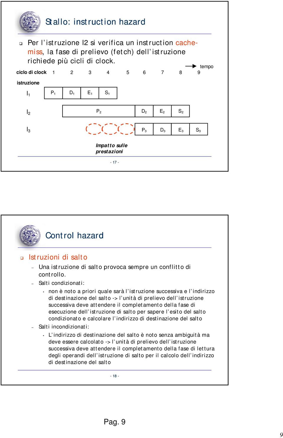 Salti condizionati: non è noto a priori quale sarà l successiva e l indirizzo di destinazione del salto > l unità di prelievo dell successiva deve attendere il completamento della fase di esecuzione