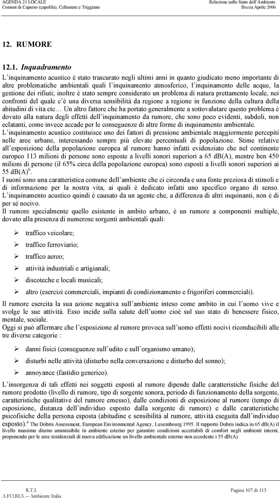 regione in funzione della cultura della abitudini di vita etc Un altro fattore che ha portato generalmente a sottovalutare questo problema è dovuto alla natura degli effetti dell inquinamento da