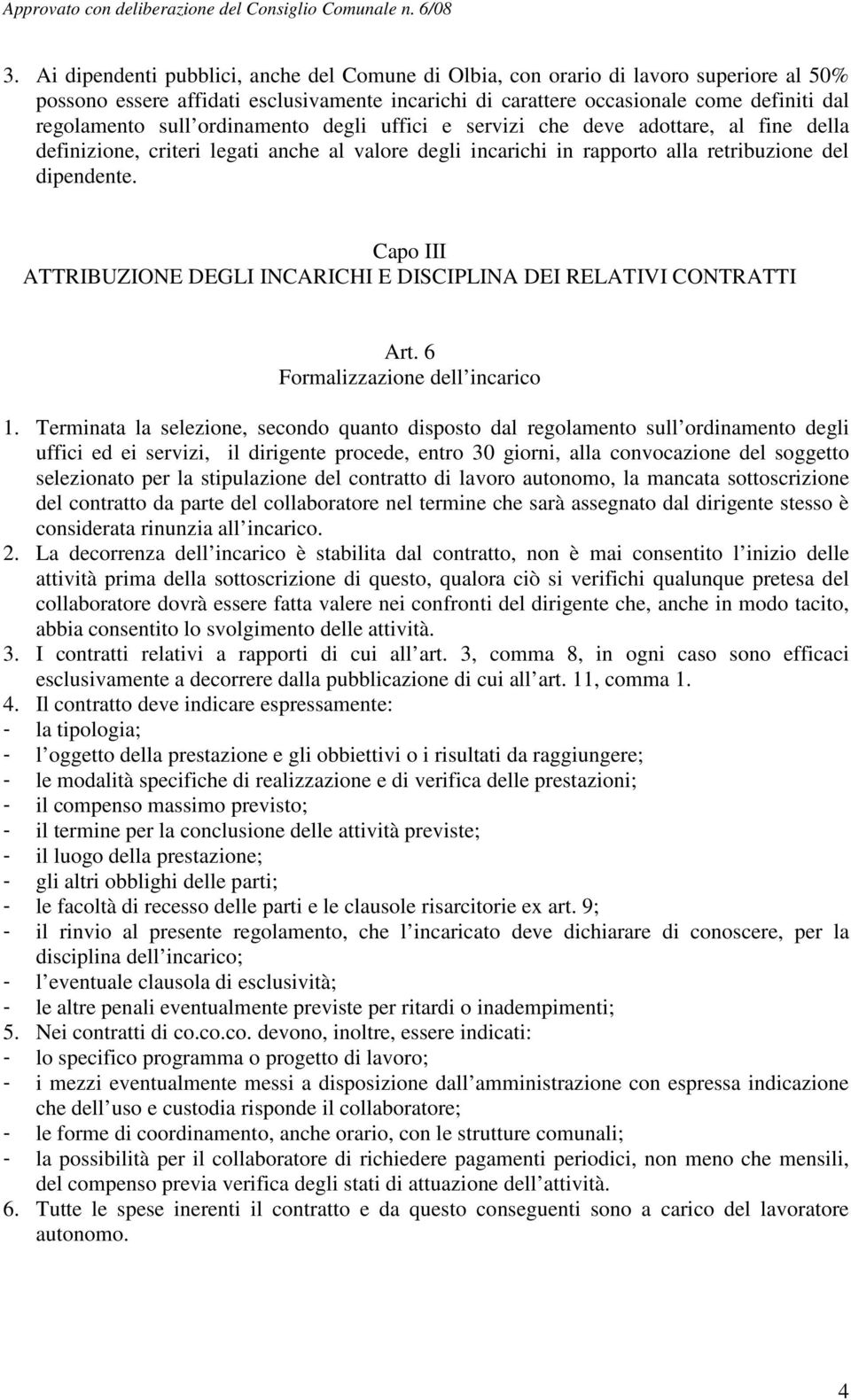 Capo III ATTRIBUZIONE DEGLI INCARICHI E DISCIPLINA DEI RELATIVI CONTRATTI Art. 6 Formalizzazione dell incarico 1.