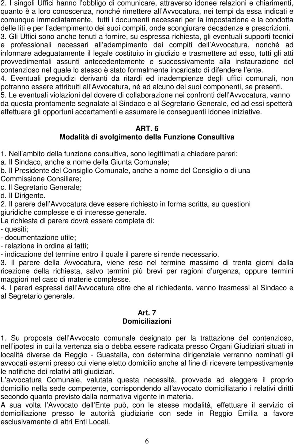 Gli Uffici sono anche tenuti a fornire, su espressa richiesta, gli eventuali supporti tecnici e professionali necessari all adempimento dei compiti dell Avvocatura, nonché ad informare adeguatamente