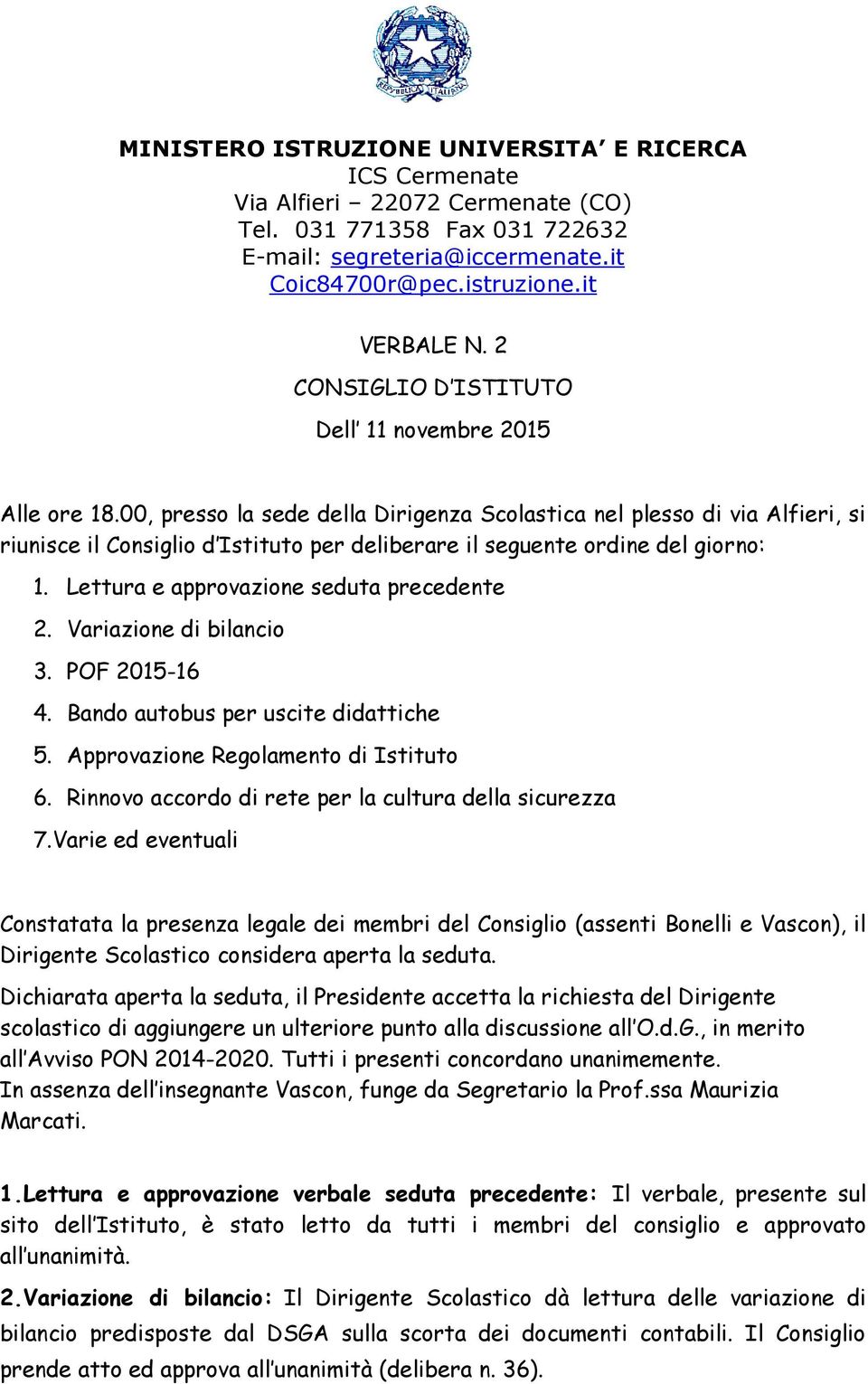 00, presso la sede della Dirigenza Scolastica nel plesso di via Alfieri, si riunisce il Consiglio d Istituto per deliberare il seguente ordine del giorno: 1.