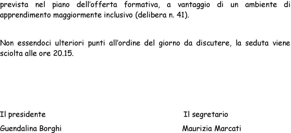 Non essendoci ulteriori punti all ordine del giorno da discutere, la