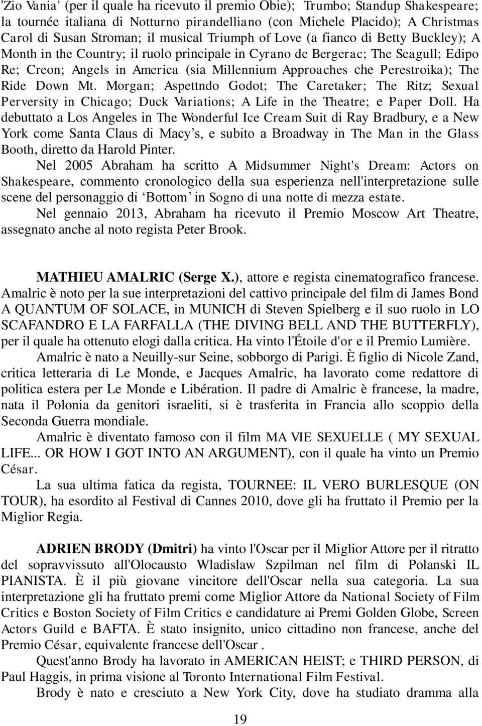 Perestroika); The Ride Down Mt. Morgan; Aspettndo Godot; The Caretaker; The Ritz; Sexual Perversity in Chicago; Duck Variations; A Life in the Theatre; e Paper Doll.