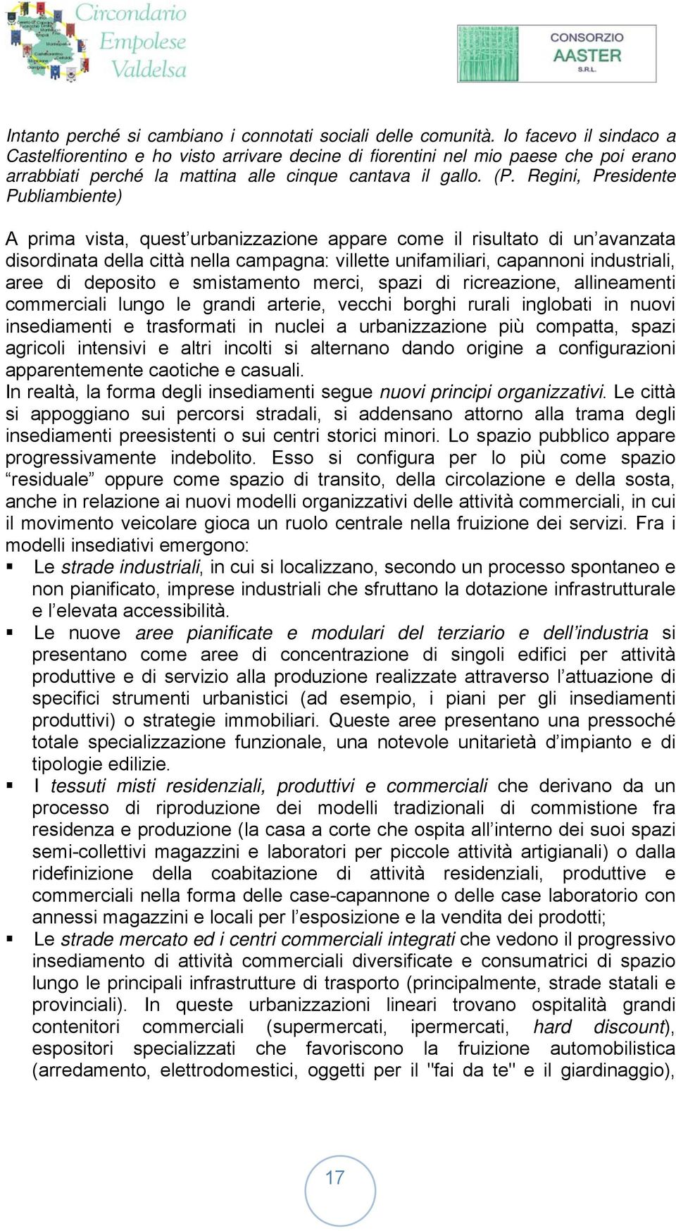 Regini, Presidente Publiambiente) A prima vista, quest urbanizzazione appare come il risultato di un avanzata disordinata della città nella campagna: villette unifamiliari, capannoni industriali,