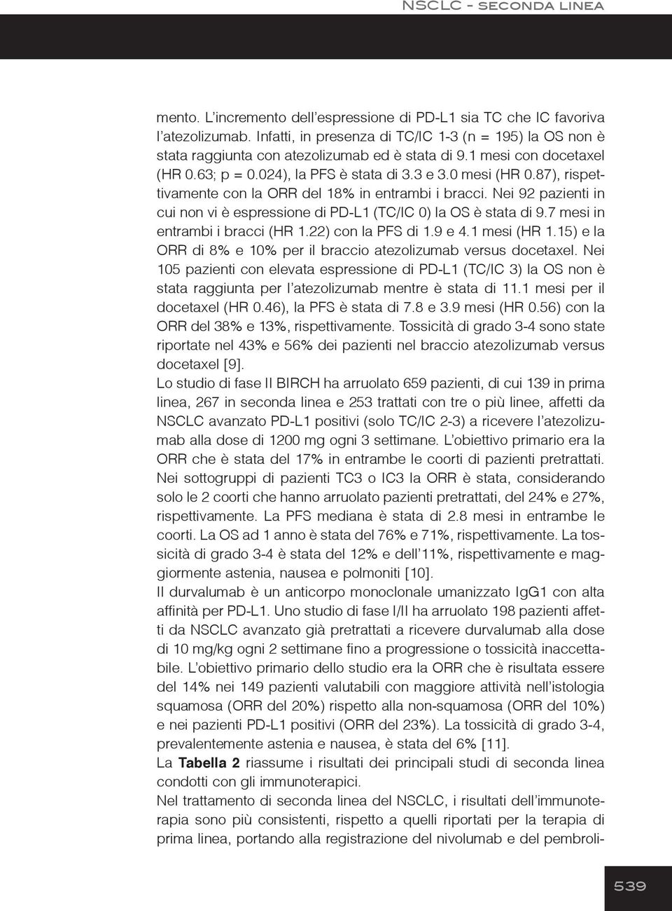 87), rispettivamente con la ORR del 18% in entrambi i bracci. Nei 92 pazienti in cui non vi è espressione di PD-L1 (TC/IC 0) la OS è stata di 9.7 mesi in entrambi i bracci (HR 1.22) con la PFS di 1.