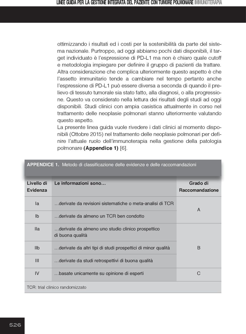 Altra considerazione che complica ulteriormente questo aspetto è che l assetto immunitario tende a cambiare nel tempo pertanto anche l espressione di PD-L1 può essere diversa a seconda di quando il