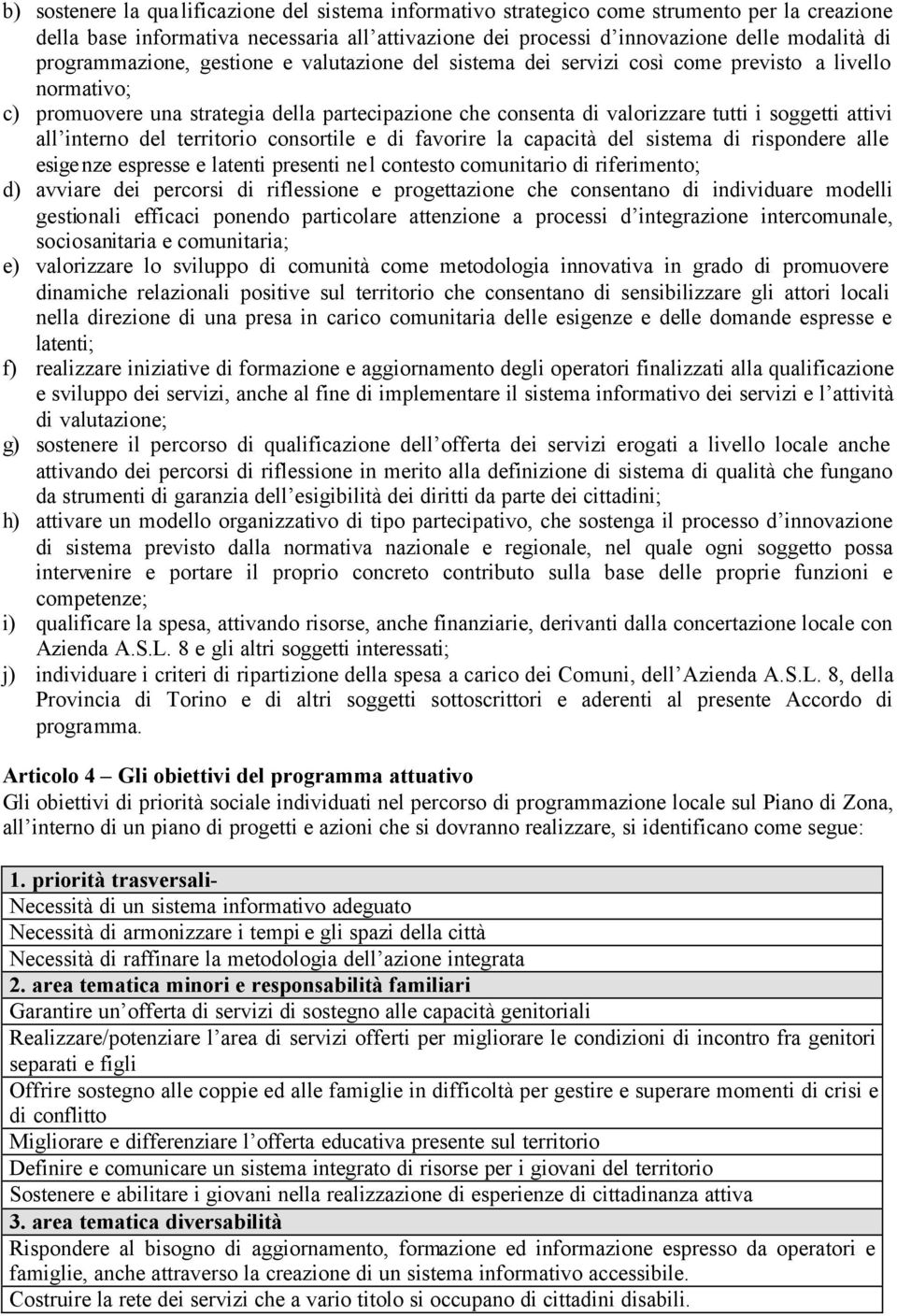 attivi all interno del territorio consortile e di favorire la capacità del sistema di rispondere alle esigenze espresse e latenti presenti nel contesto comunitario di riferimento; d) avviare dei