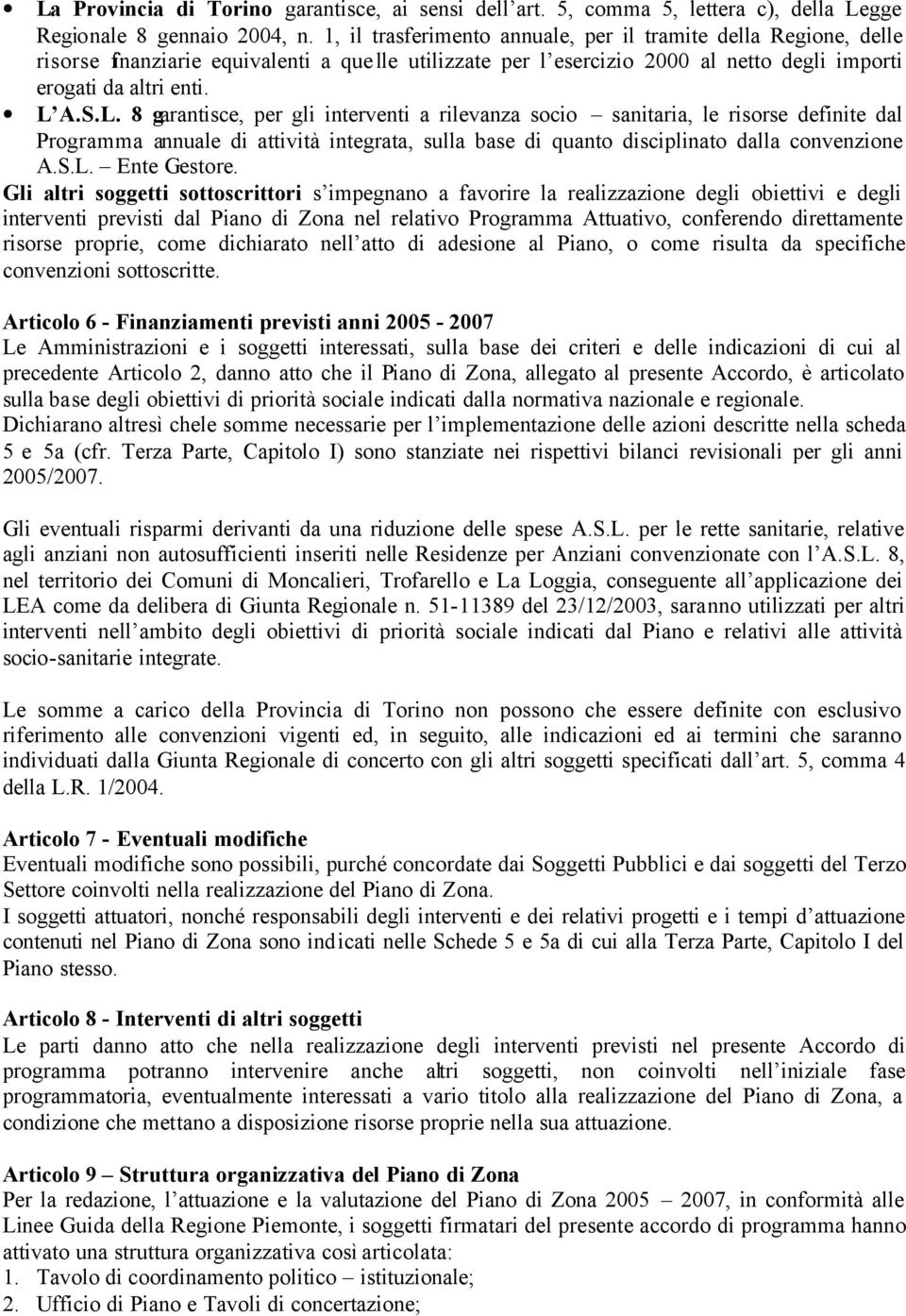 A.S.L. 8 garantisce, per gli interventi a rilevanza socio sanitaria, le risorse definite dal Programma annuale di attività integrata, sulla base di quanto disciplinato dalla convenzione A.S.L. Ente Gestore.