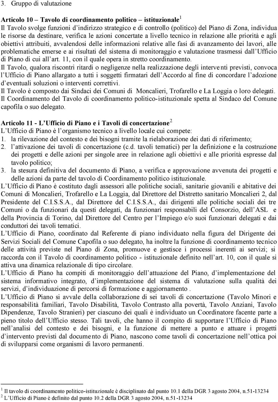 lavori, alle problematiche emerse e ai risultati del sistema di monitoraggio e valutazione trasmessi dall Ufficio di Piano di cui all art. 11, con il quale opera in stretto coordinamento.