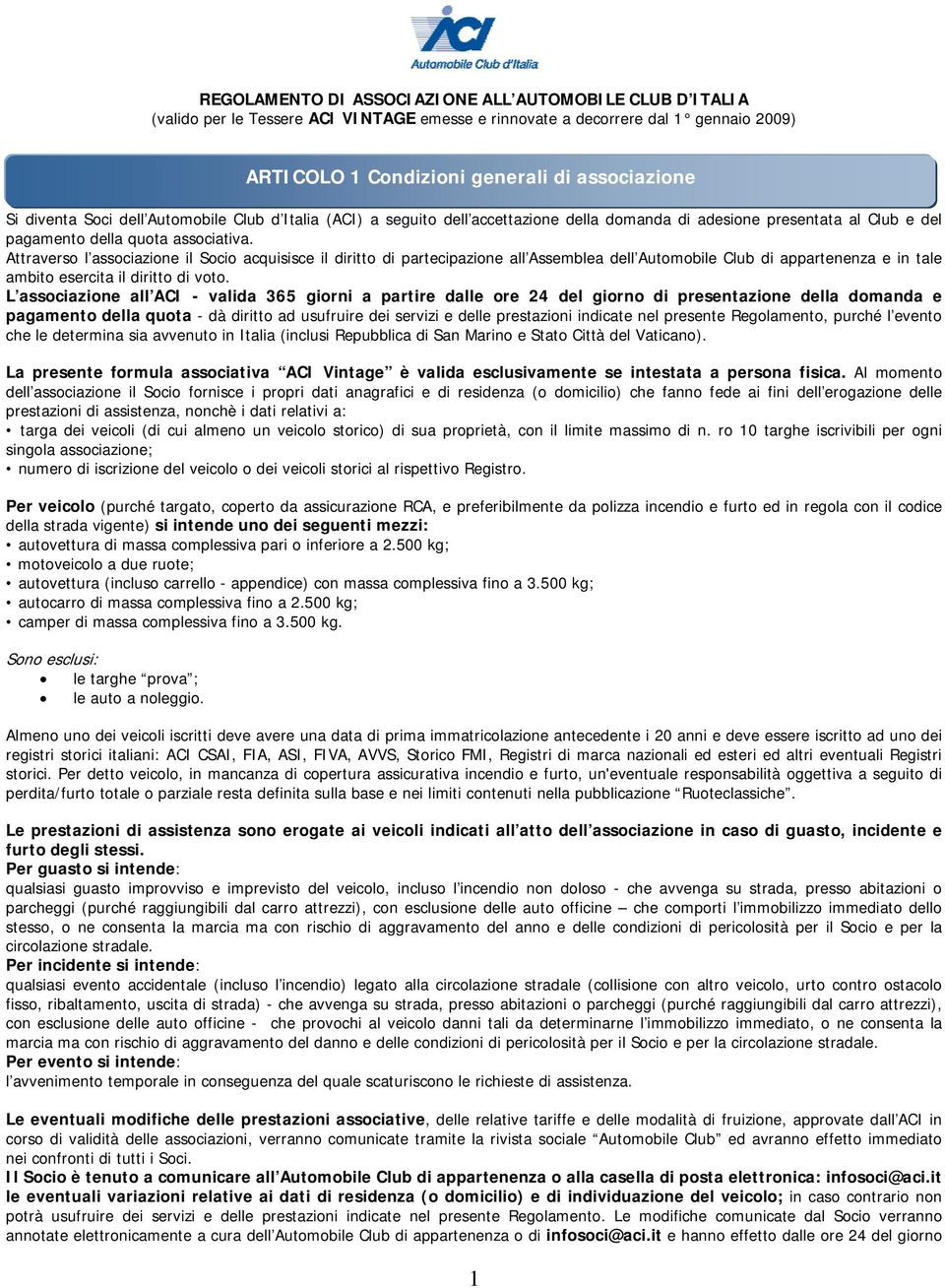 Attraverso l associazione il Socio acquisisce il diritto di partecipazione all Assemblea dell Automobile Club di appartenenza e in tale ambito esercita il diritto di voto.