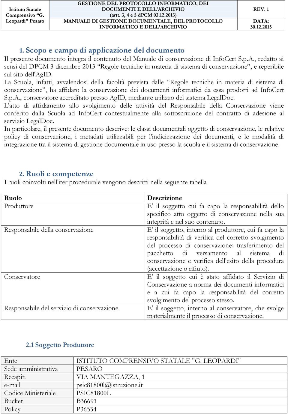 La Scuola, infatti, avvalendosi della facoltà prevista dalle Regole tecniche in materia di sistema di conservazione, ha affidato la conservazione dei documenti informatici da essa prodotti ad