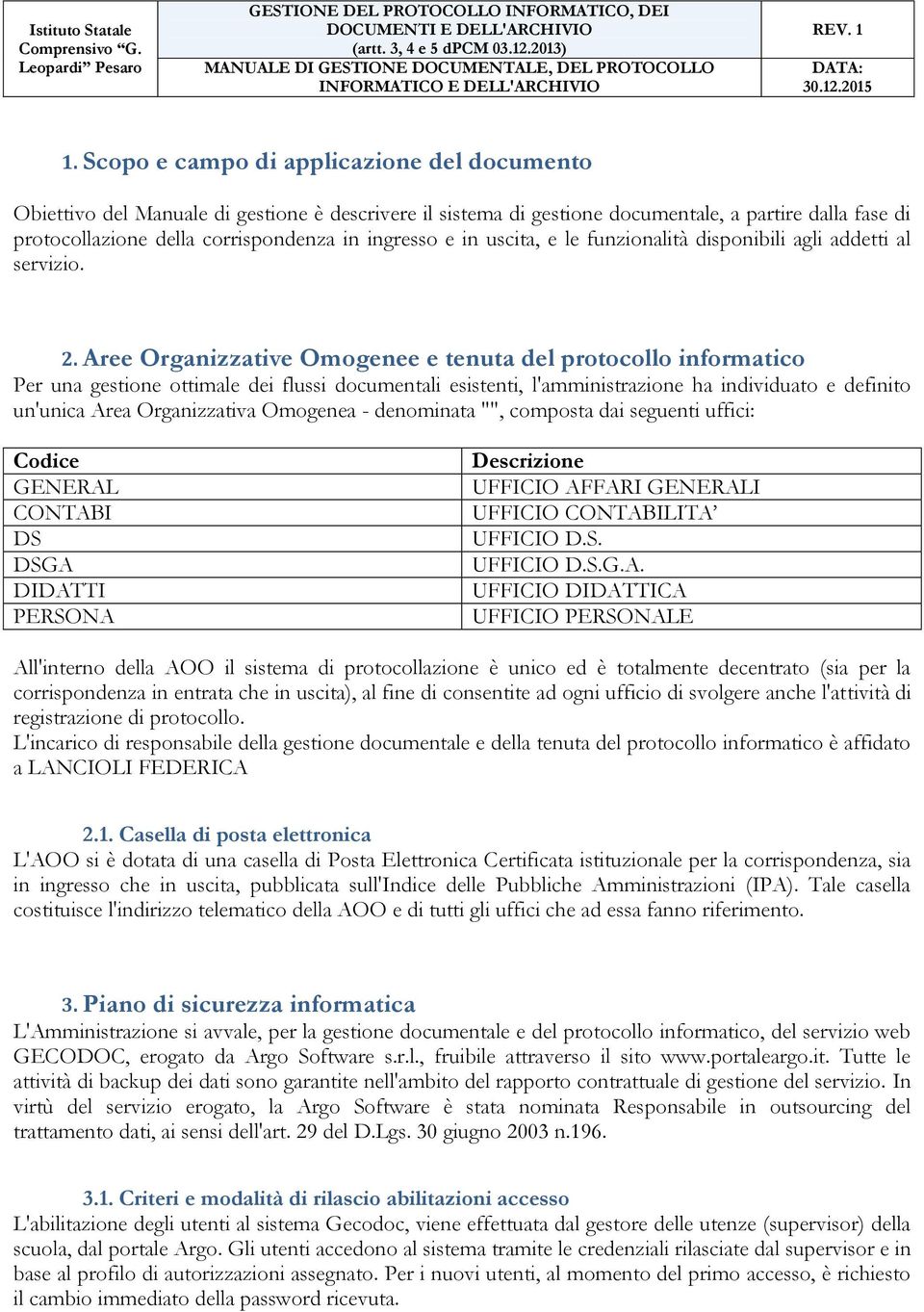 Aree Organizzative Omogenee e tenuta del protocollo informatico Per una gestione ottimale dei flussi documentali esistenti, l'amministrazione ha individuato e definito un'unica Area Organizzativa