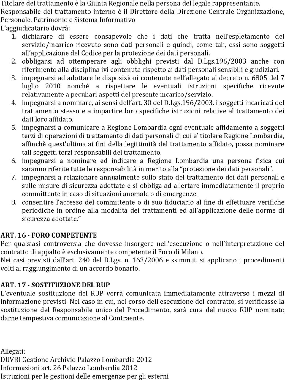 dichiarare di essere consapevole che i dati che tratta nell espletamento del servizio/incarico ricevuto sono dati personali e quindi, come tali, essi sono soggetti all applicazione del Codice per la