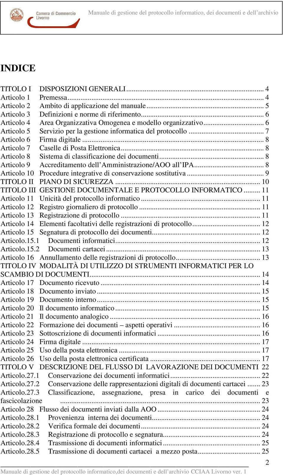 .. 8 Articolo 7 Caselle di Posta Elettronica... 8 Articolo 8 Sistema di classificazione dei documenti... 8 Articolo 9 Accreditamento dell Amministrazione/AOO all IPA.