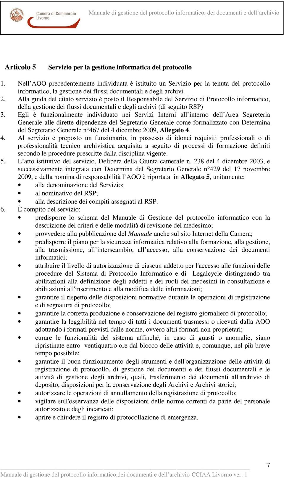 Alla guida del citato servizio è posto il Responsabile del Servizio di Protocollo informatico, della gestione dei flussi documentali e degli archivi (di seguito RSP) 3.