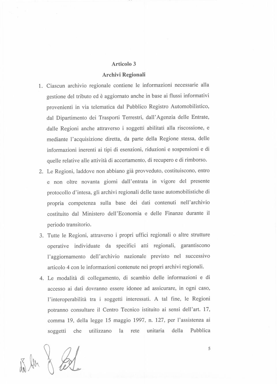 Automobilistico, dal Dipartimento dei Trasporti Terrestri, dall' Agenzia delle Entrate, dalle Regioni anche attraverso i soggetti abilitati alla riscossione, e mediante l' acquisizione diretta, da