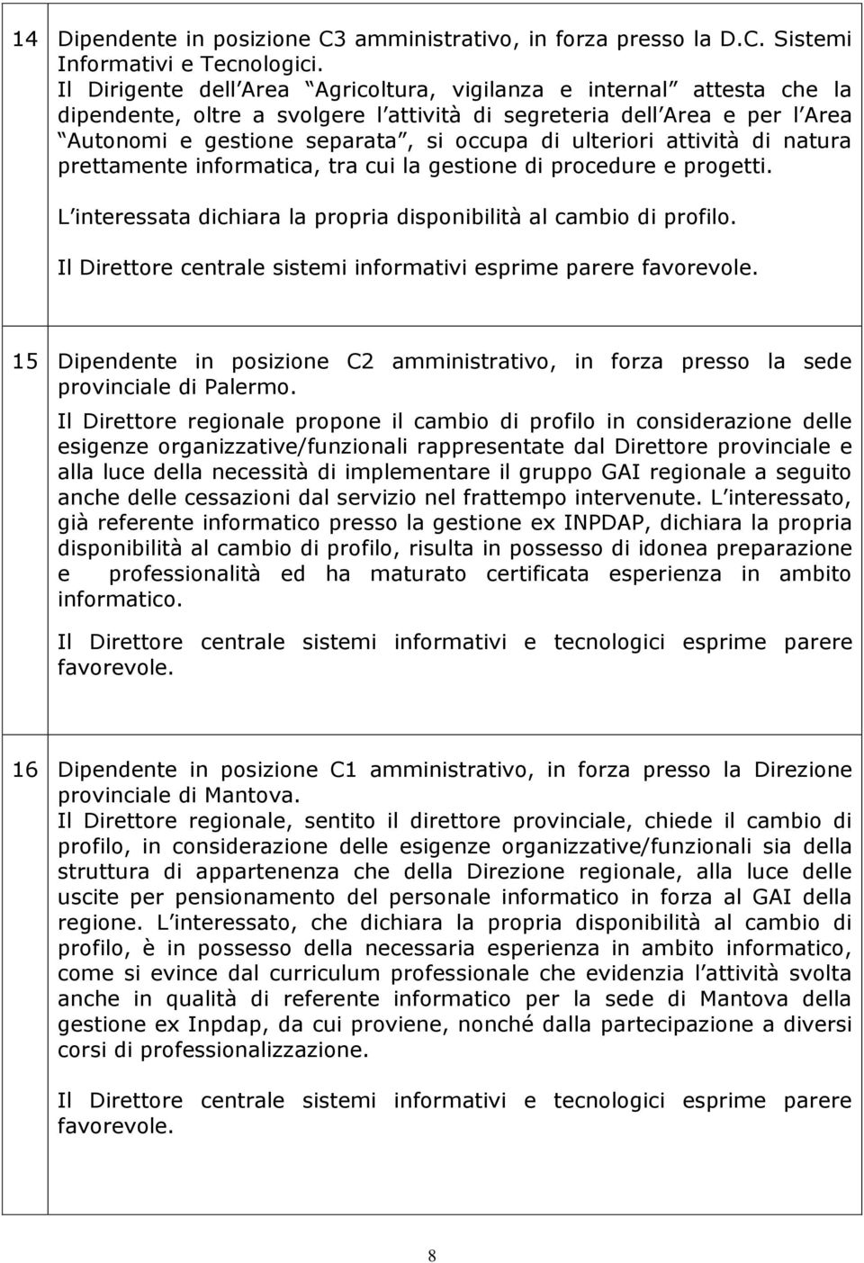 ulteriori attività di natura prettamente informatica, tra cui la gestione di procedure e progetti. L interessata dichiara la propria disponibilità al cambio di profilo.