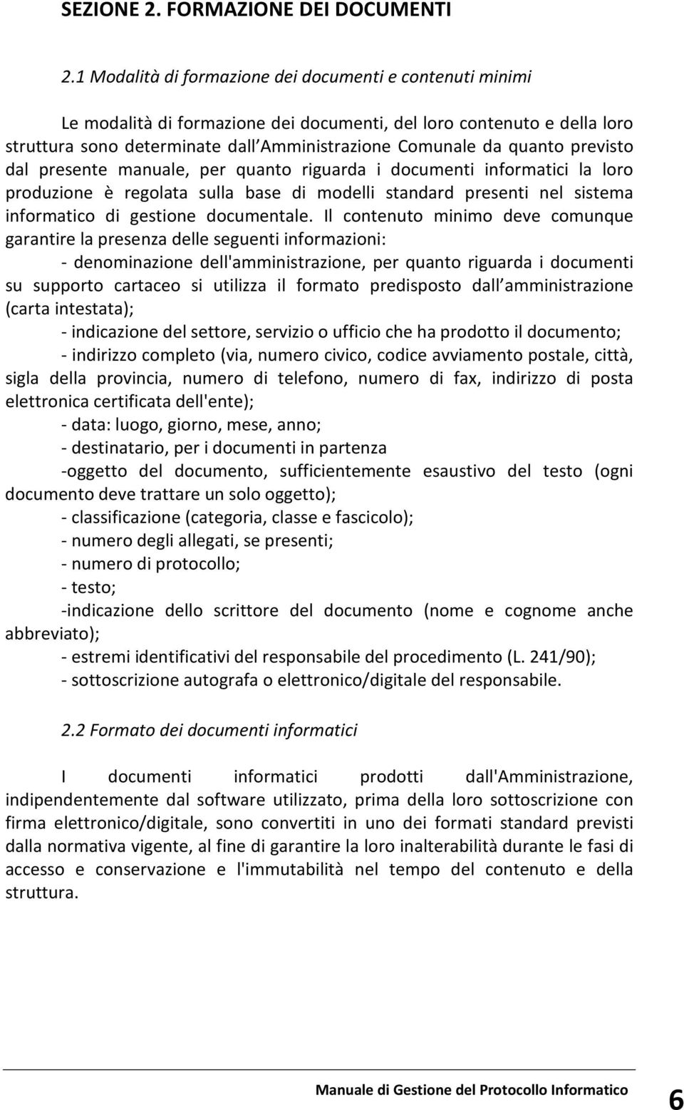 previsto dal presente manuale, per quanto riguarda i documenti informatici la loro produzione è regolata sulla base di modelli standard presenti nel sistema informatico di gestione documentale.