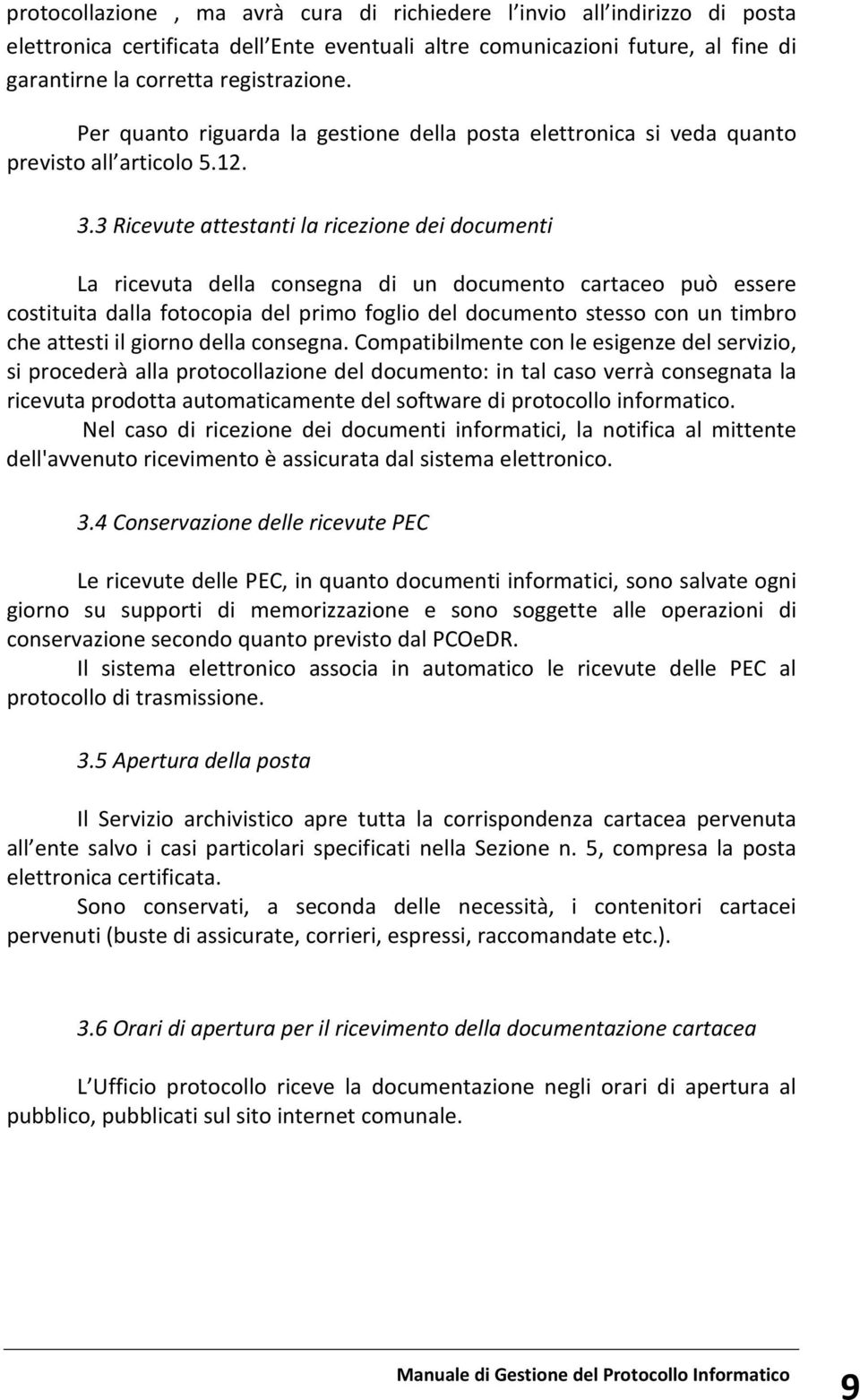 3 Ricevute attestanti la ricezione dei documenti La ricevuta della consegna di un documento cartaceo può essere costituita dalla fotocopia del primo foglio del documento stesso con un timbro che