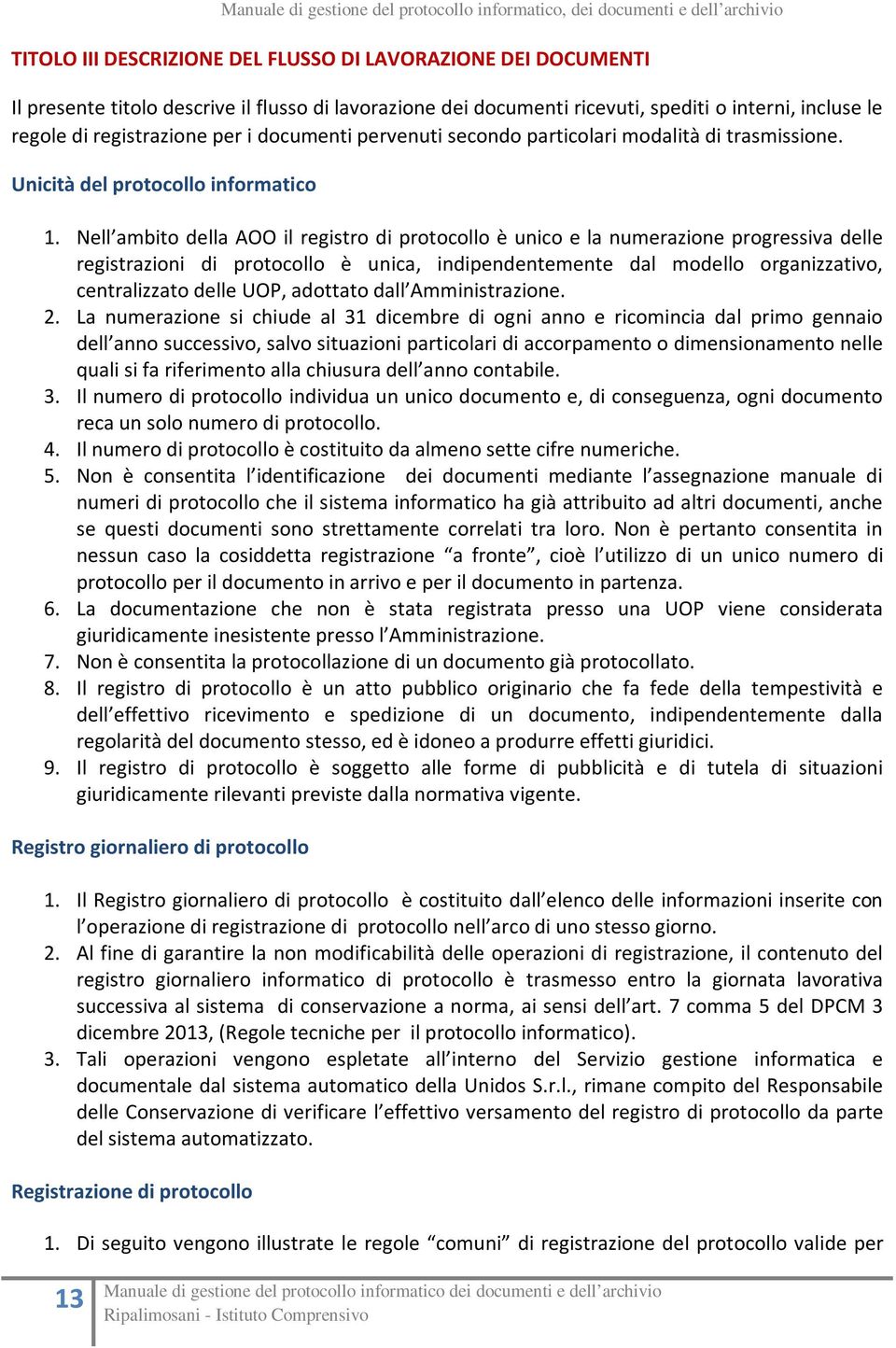 Nell ambito della AOO il registro di protocollo è unico e la numerazione progressiva delle registrazioni di protocollo è unica, indipendentemente dal modello organizzativo, centralizzato delle UOP,