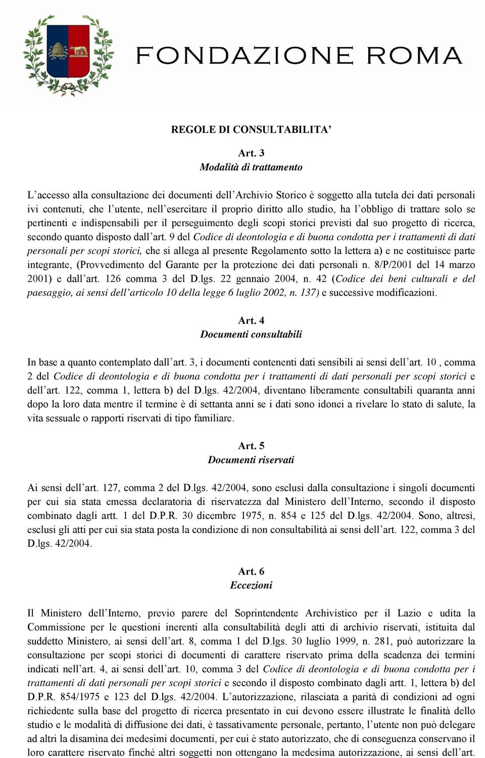 allo studio, ha l obbligo di trattare solo se pertinenti e indispensabili per il perseguimento degli scopi storici previsti dal suo progetto di ricerca, secondo quanto disposto dall art.