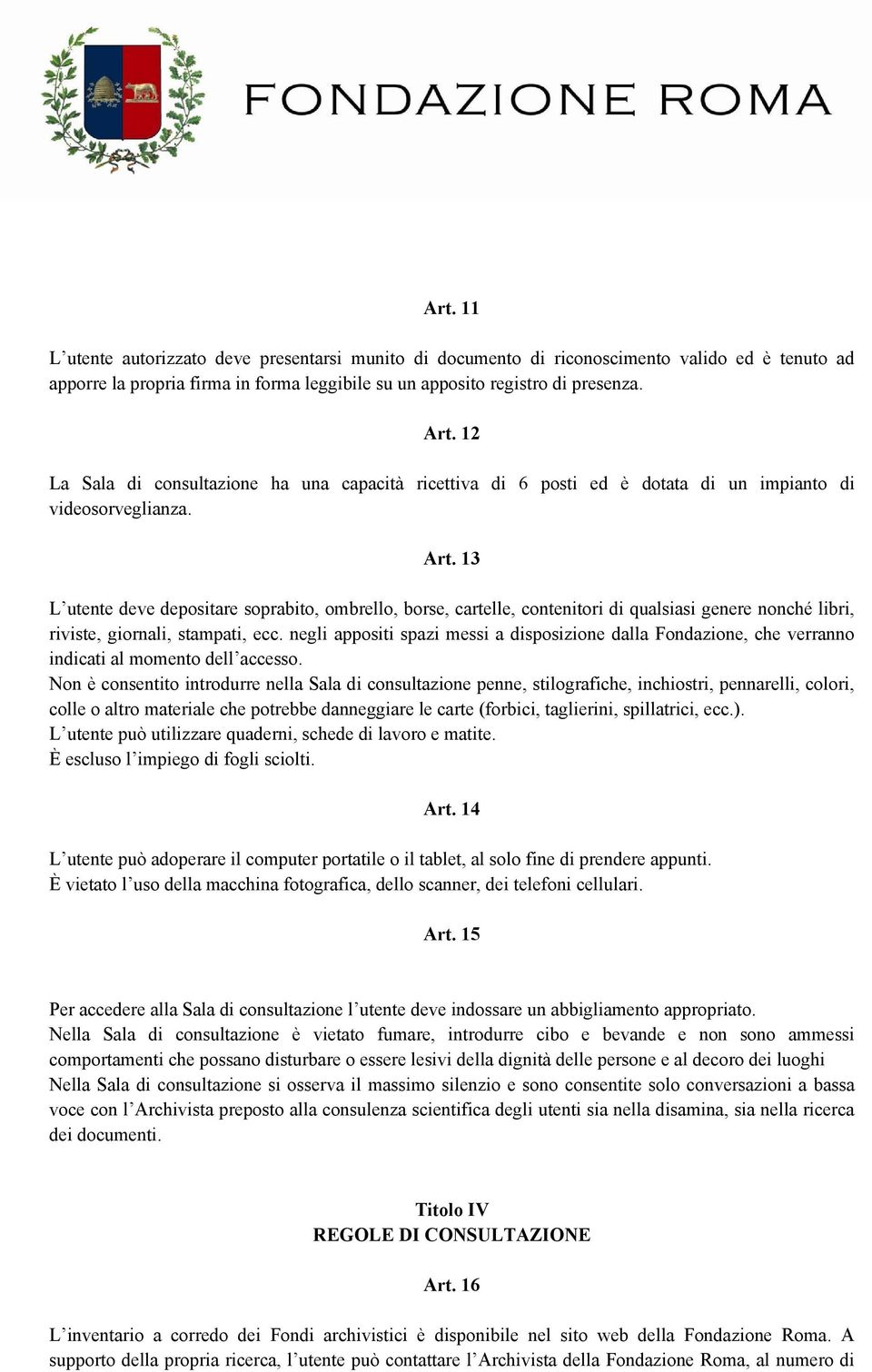 13 L utente deve depositare soprabito, ombrello, borse, cartelle, contenitori di qualsiasi genere nonché libri, riviste, giornali, stampati, ecc.