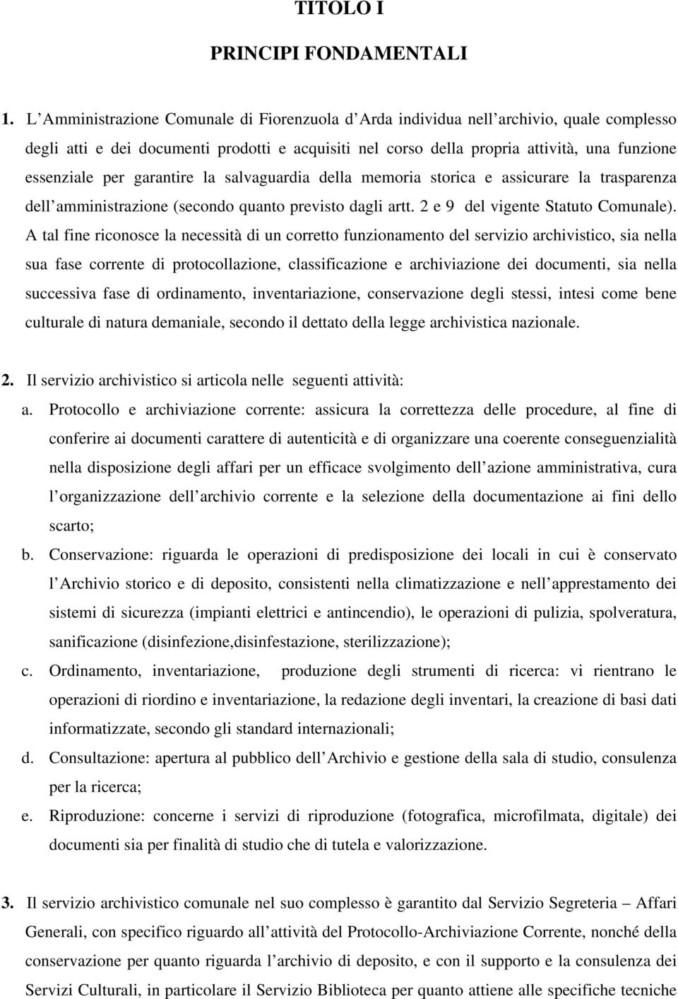 garantire la salvaguardia della memoria storica e assicurare la trasparenza dell amministrazione (secondo quanto previsto dagli artt. 2 e 9 del vigente Statuto Comunale).