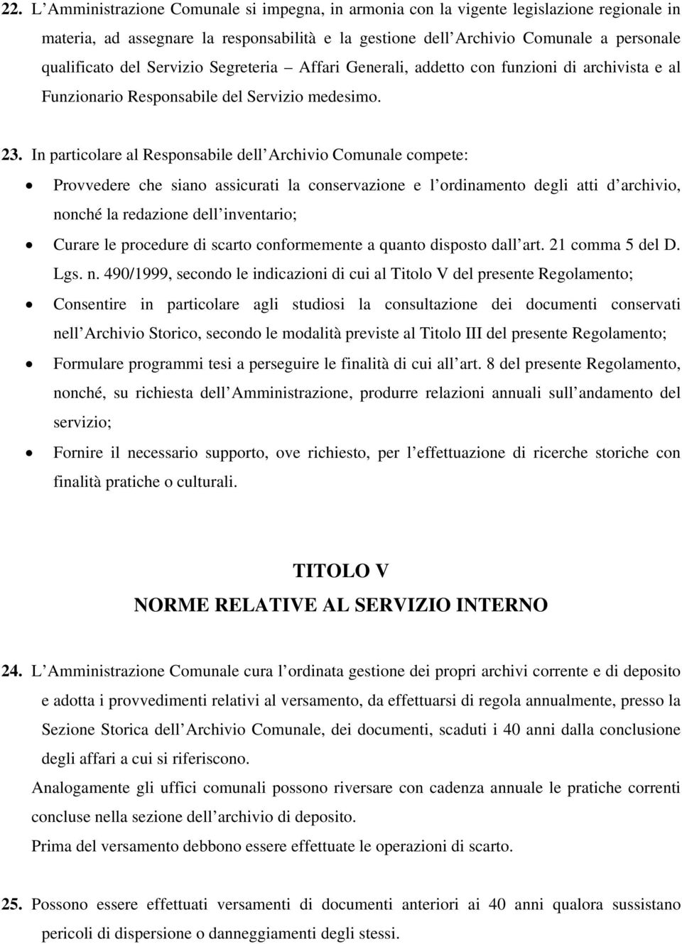 In particolare al Responsabile dell Archivio Comunale compete: Provvedere che siano assicurati la conservazione e l ordinamento degli atti d archivio, nonché la redazione dell inventario; Curare le