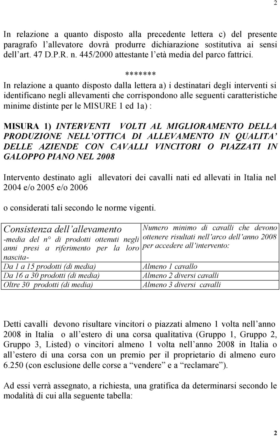 ******* In relazione a quanto disposto dalla lettera a) i destinatari degli interventi si identificano negli allevamenti che corrispondono alle seguenti caratteristiche minime distinte per le MISURE