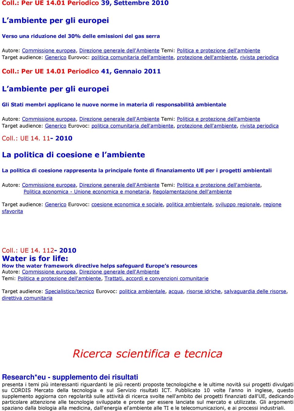 protezione dell'ambiente Target audience: Generico Eurovoc: politica comunitaria dell'ambiente, protezione dell'ambiente, rivista periodica 01 Periodico 41, Gennaio 2011 L ambiente per gli europei