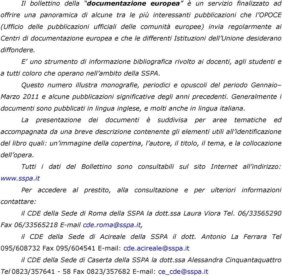 E uno strumento di informazione bibliografica rivolto ai docenti, agli studenti e a tutti coloro che operano nell ambito della SSPA.