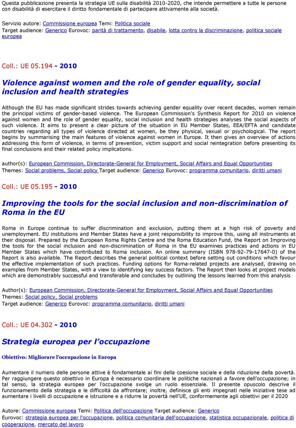 Servizio autore: Commissione europea Temi: Politica sociale Target audience: Generico Eurovoc: parità di trattamento, disabile, lotta contro la discriminazione, politica sociale europea Coll.: UE 05.