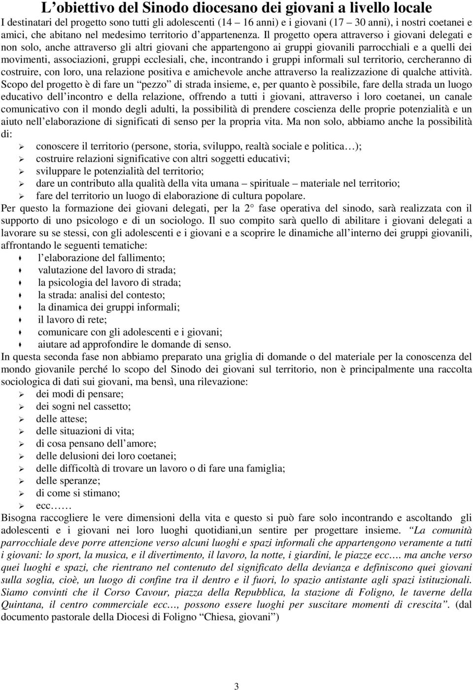 Il progetto opera attraverso i giovani delegati e non solo, anche attraverso gli altri giovani che appartengono ai gruppi giovanili parrocchiali e a quelli dei movimenti, associazioni, gruppi