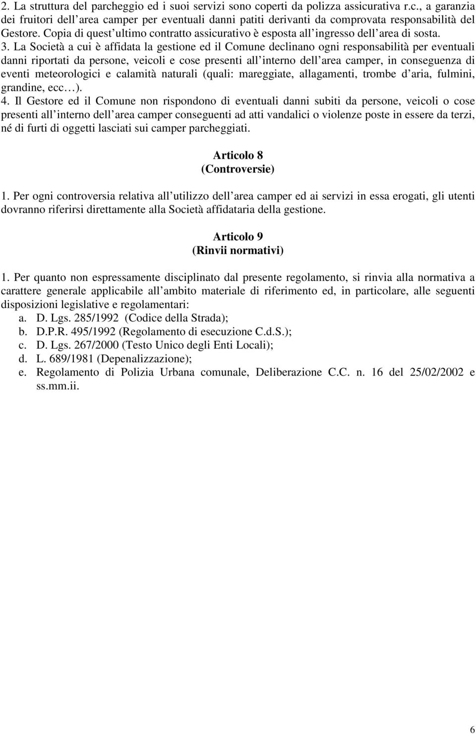 La Società a cui è affidata la gestione ed il Comune declinano ogni responsabilità per eventuali danni riportati da persone, veicoli e cose presenti all interno dell area camper, in conseguenza di