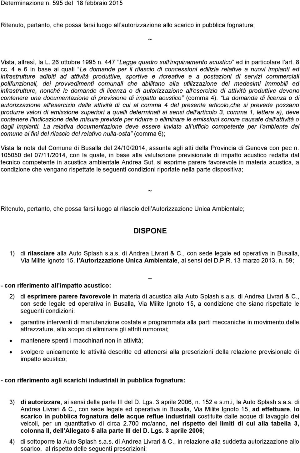 4 e 6 in base ai quali Le domande per il rilascio di concessioni edilizie relative a nuovi impianti ed infrastrutture adibiti ad attività produttive, sportive e ricreative e a postazioni di servizi