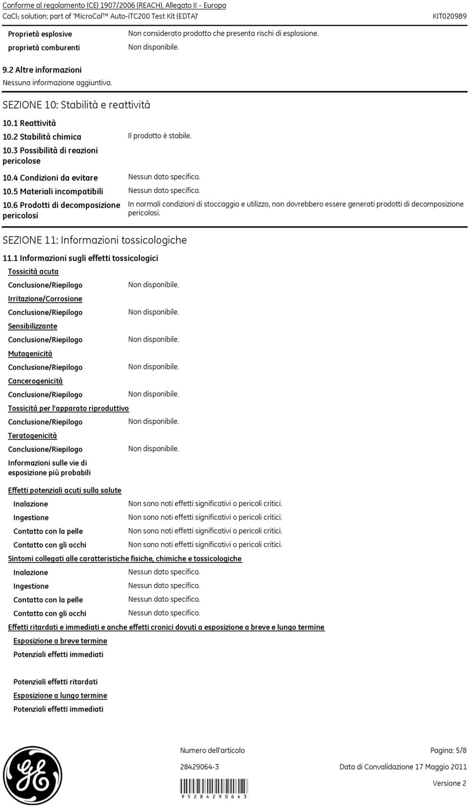 3 Possibilità di reazioni pericolose Il prodotto è stabile. 10.4 Condizioni da evitare 10.5 Materiali incompatibili 10.