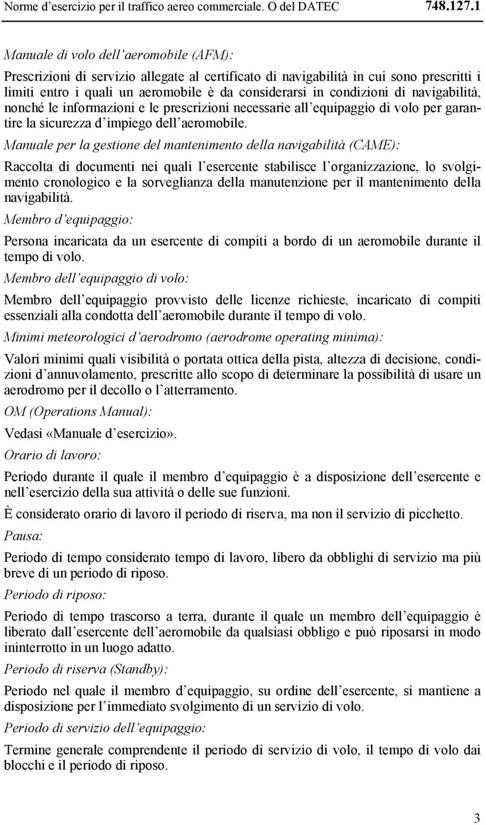 di navigabilità, nonché le informazioni e le prescrizioni necessarie all equipaggio di volo per garantire la sicurezza d impiego dell aeromobile.