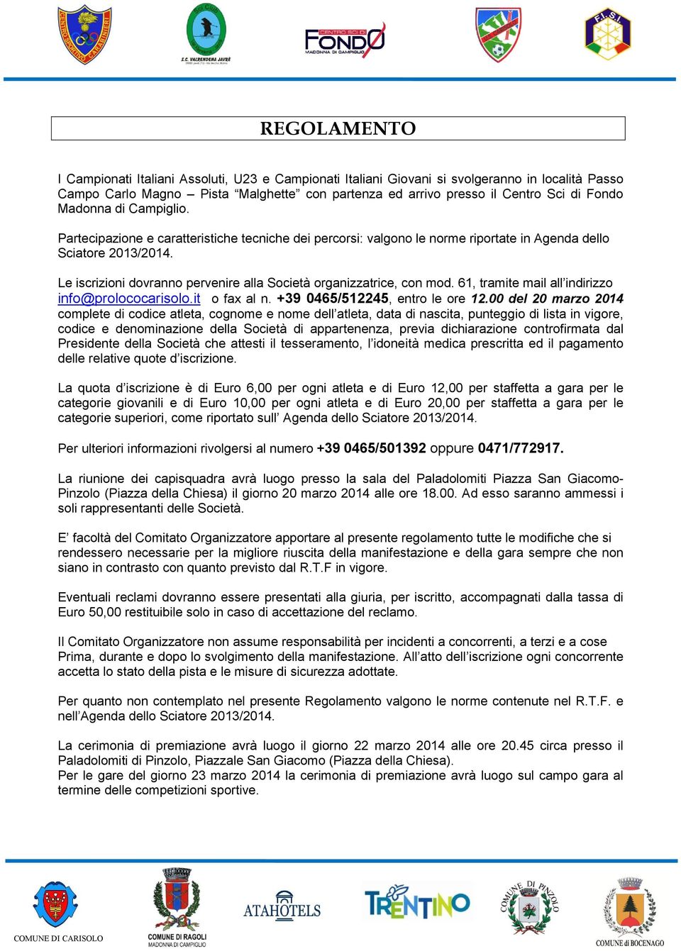 Le iscrizioni dovranno pervenire alla Società organizzatrice, con mod. 61, tramite mail all indirizzo info@prolococarisolo.it o fax al n. +39 0465/512245, entro le ore 12.