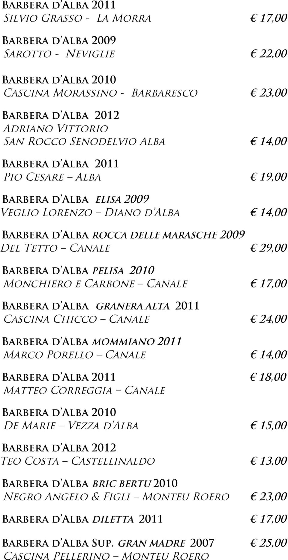 Alba PELISA 2010 Monchiero e Carbone Canale 17,00 Barbera d Alba GRANERA ALTA 2011 Cascina Chicco Canale 24,00 Barbera d Alba MOMMIANO 2011 Marco Porello Canale 14,00 Barbera d Alba 2011 18,00 Matteo