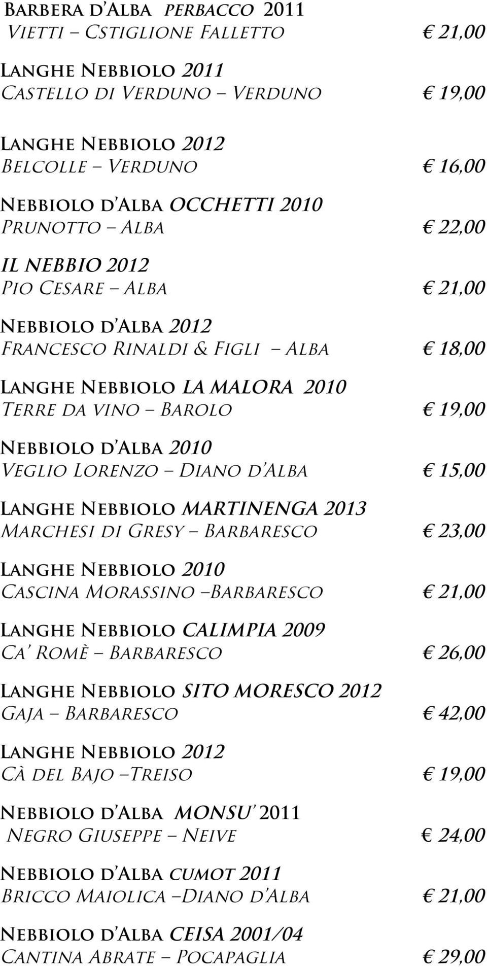 Diano d Alba 15,00 Langhe Nebbiolo MARTINENGA 2013 Marchesi di Gresy Barbaresco 23,00 Langhe Nebbiolo 2010 Cascina Morassino Barbaresco 21,00 Langhe Nebbiolo CALIMPIA 2009 Ca Romè Barbaresco 26,00