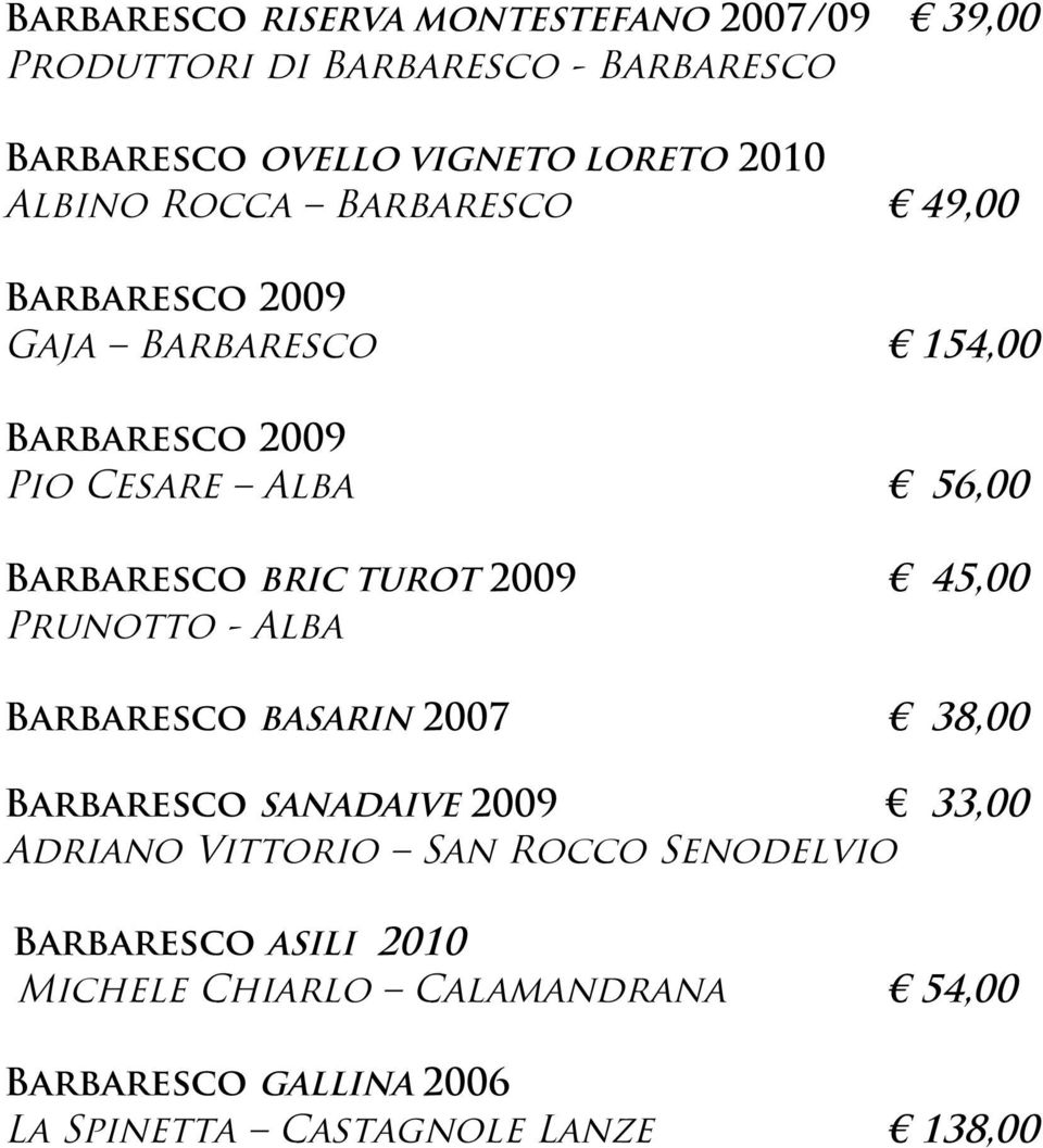 TUROT 2009 45,00 Prunotto - Alba Barbaresco BASARIN 2007 38,00 Barbaresco SANADAIVE 2009 33,00 Adriano Vittorio San Rocco