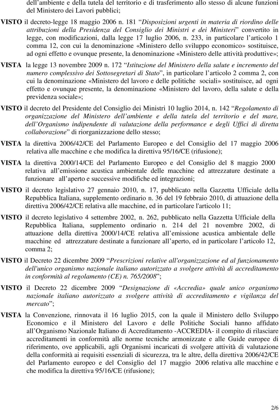 233, in particolare l articolo 1 comma 12, con cui la denominazione «Ministero dello sviluppo economico» sostituisce, ad ogni effetto e ovunque presente, la denominazione «Ministero delle attività