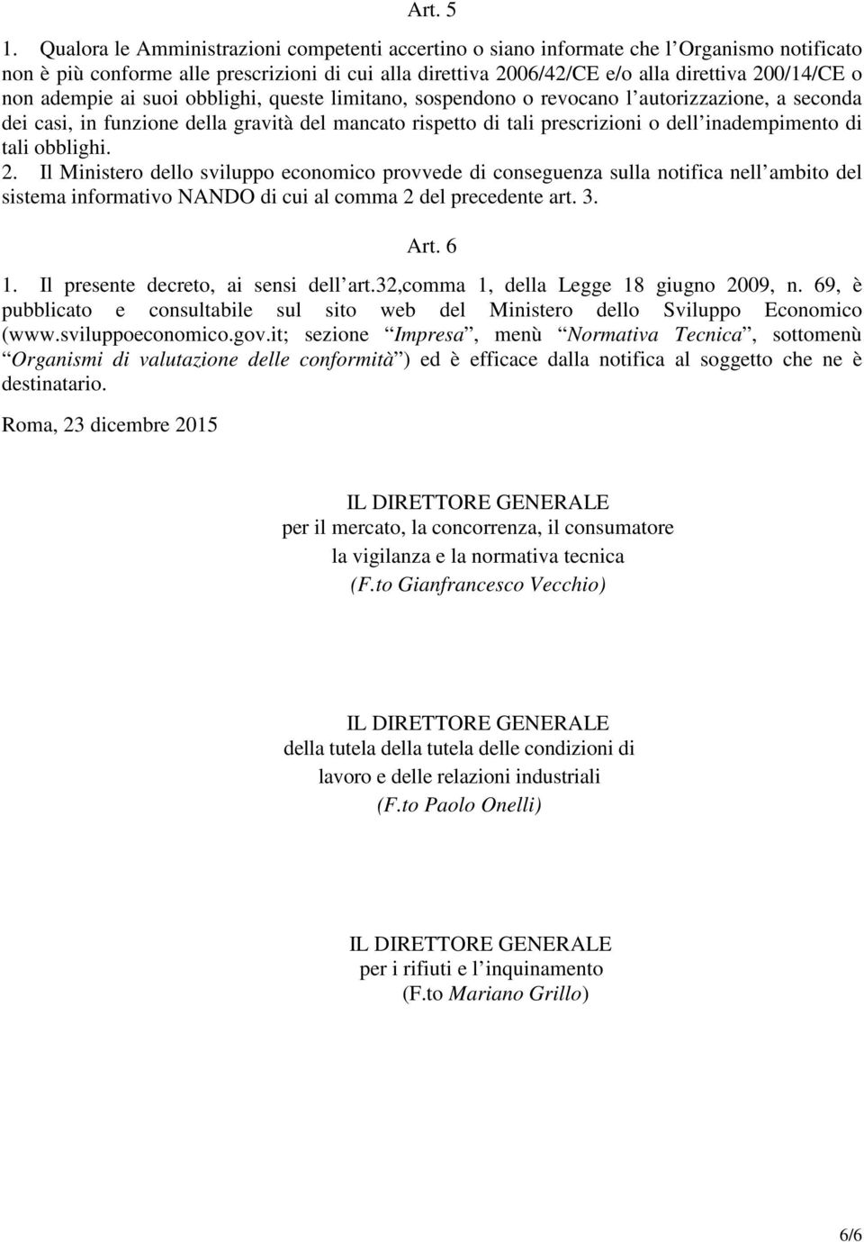 adempie ai suoi obblighi, queste limitano, sospendono o revocano l autorizzazione, a seconda dei casi, in funzione della gravità del mancato rispetto di tali prescrizioni o dell inadempimento di tali